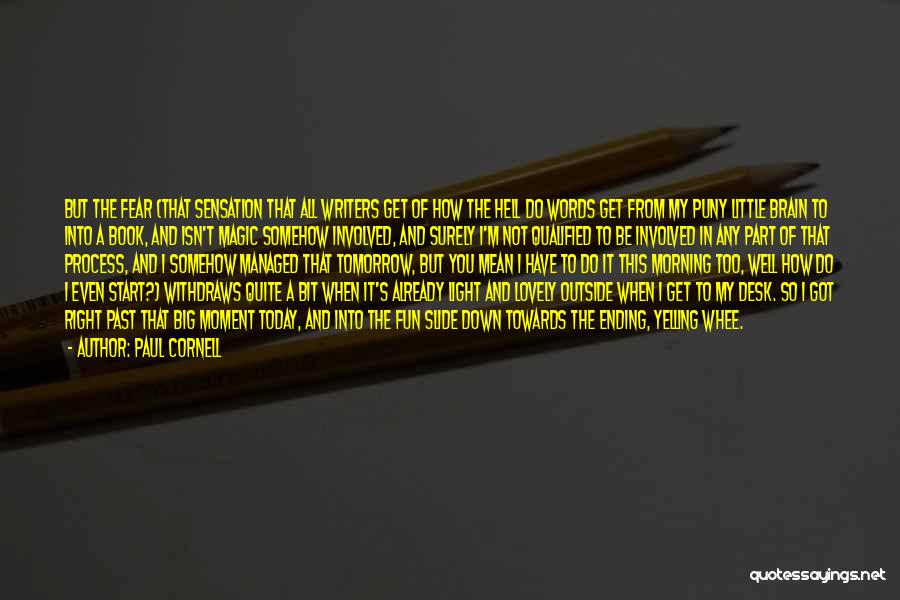 Paul Cornell Quotes: But The Fear (that Sensation That All Writers Get Of How The Hell Do Words Get From My Puny Little