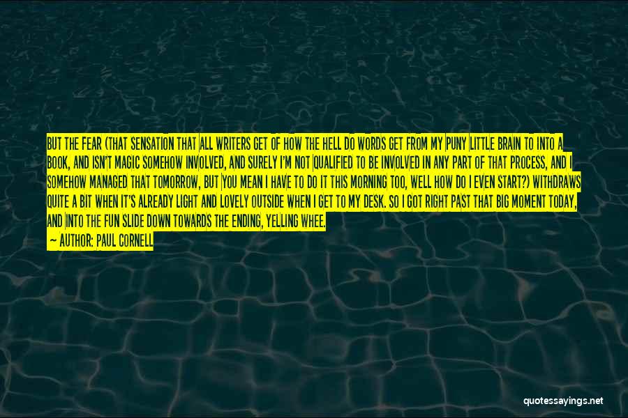 Paul Cornell Quotes: But The Fear (that Sensation That All Writers Get Of How The Hell Do Words Get From My Puny Little