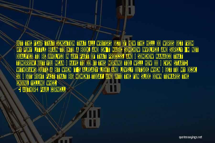 Paul Cornell Quotes: But The Fear (that Sensation That All Writers Get Of How The Hell Do Words Get From My Puny Little