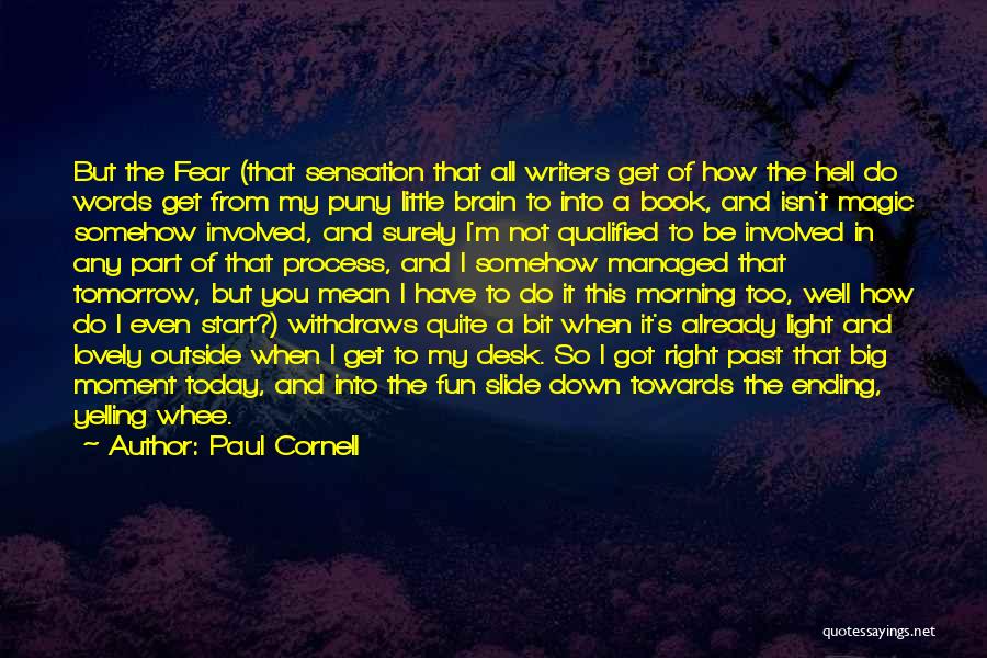 Paul Cornell Quotes: But The Fear (that Sensation That All Writers Get Of How The Hell Do Words Get From My Puny Little