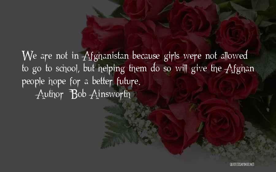 Bob Ainsworth Quotes: We Are Not In Afghanistan Because Girls Were Not Allowed To Go To School, But Helping Them Do So Will