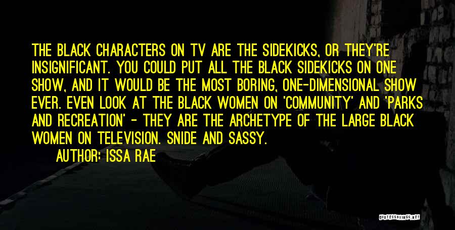 Issa Rae Quotes: The Black Characters On Tv Are The Sidekicks, Or They're Insignificant. You Could Put All The Black Sidekicks On One