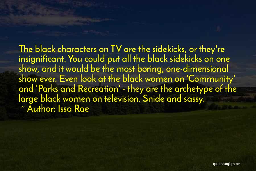 Issa Rae Quotes: The Black Characters On Tv Are The Sidekicks, Or They're Insignificant. You Could Put All The Black Sidekicks On One