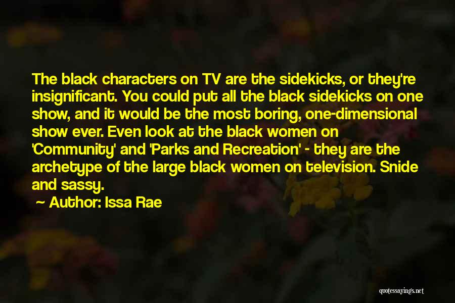 Issa Rae Quotes: The Black Characters On Tv Are The Sidekicks, Or They're Insignificant. You Could Put All The Black Sidekicks On One