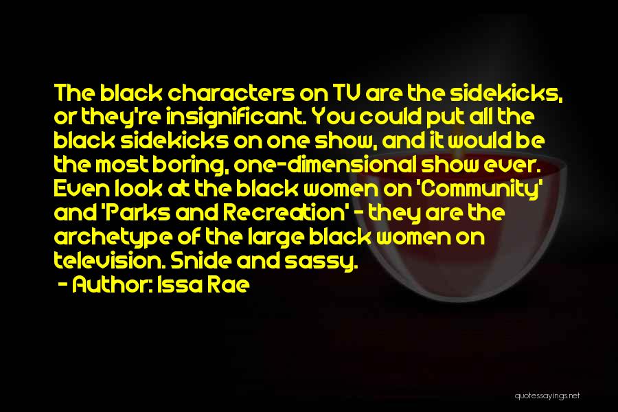 Issa Rae Quotes: The Black Characters On Tv Are The Sidekicks, Or They're Insignificant. You Could Put All The Black Sidekicks On One