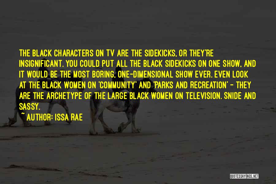 Issa Rae Quotes: The Black Characters On Tv Are The Sidekicks, Or They're Insignificant. You Could Put All The Black Sidekicks On One