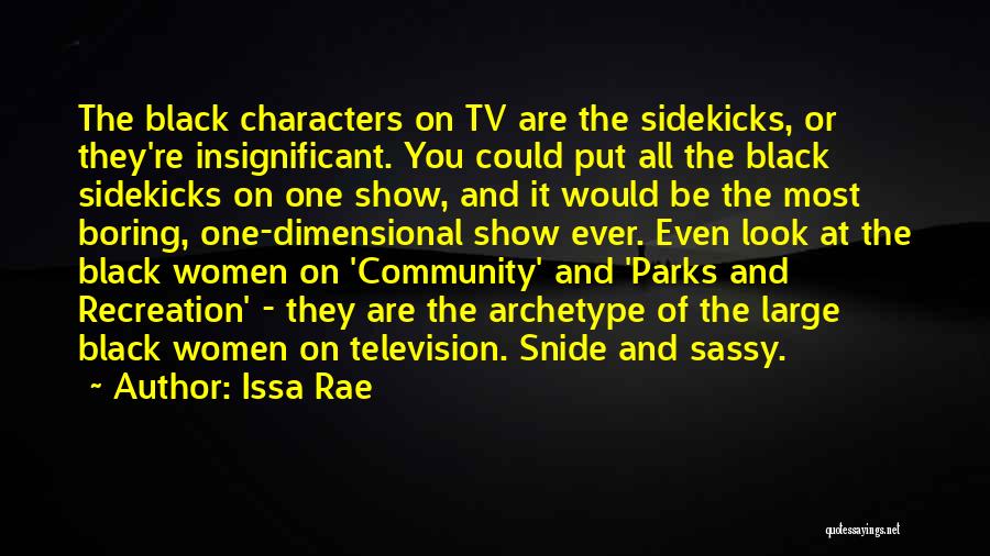 Issa Rae Quotes: The Black Characters On Tv Are The Sidekicks, Or They're Insignificant. You Could Put All The Black Sidekicks On One