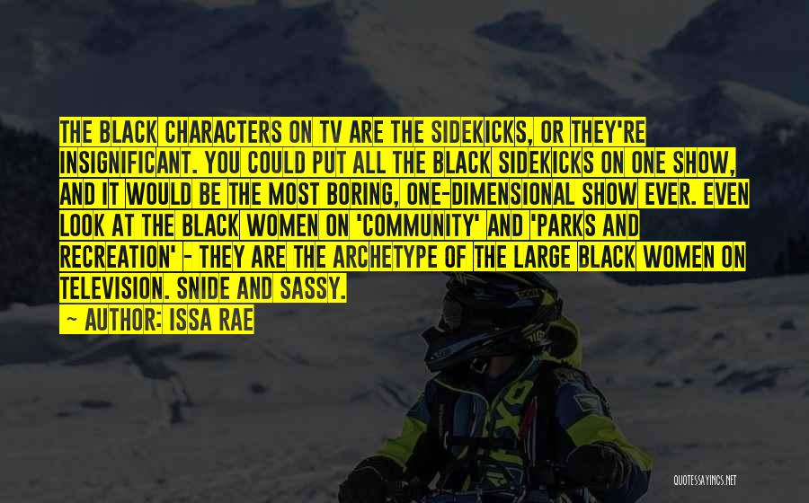 Issa Rae Quotes: The Black Characters On Tv Are The Sidekicks, Or They're Insignificant. You Could Put All The Black Sidekicks On One