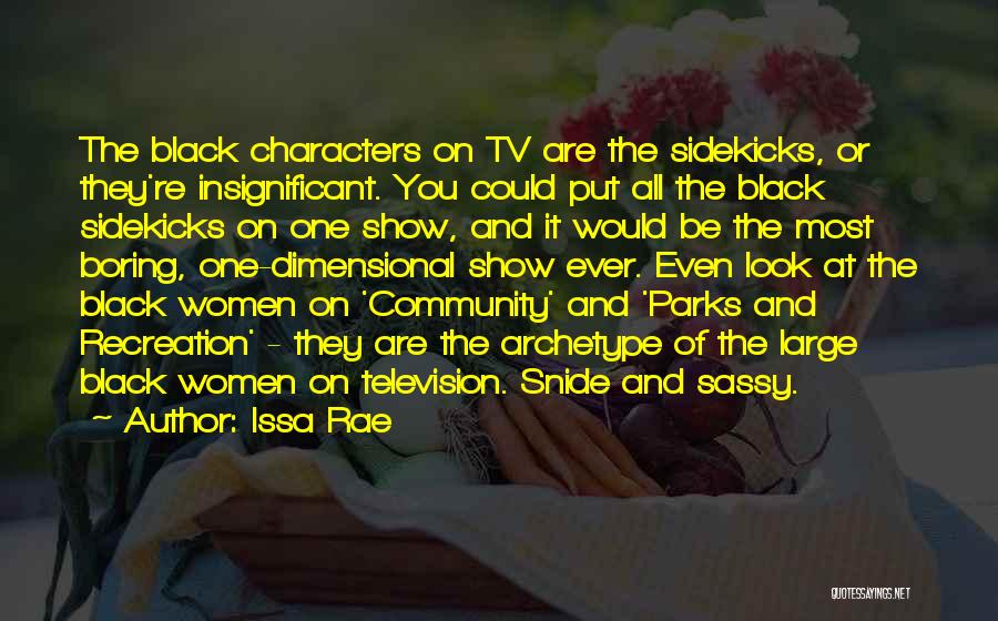 Issa Rae Quotes: The Black Characters On Tv Are The Sidekicks, Or They're Insignificant. You Could Put All The Black Sidekicks On One