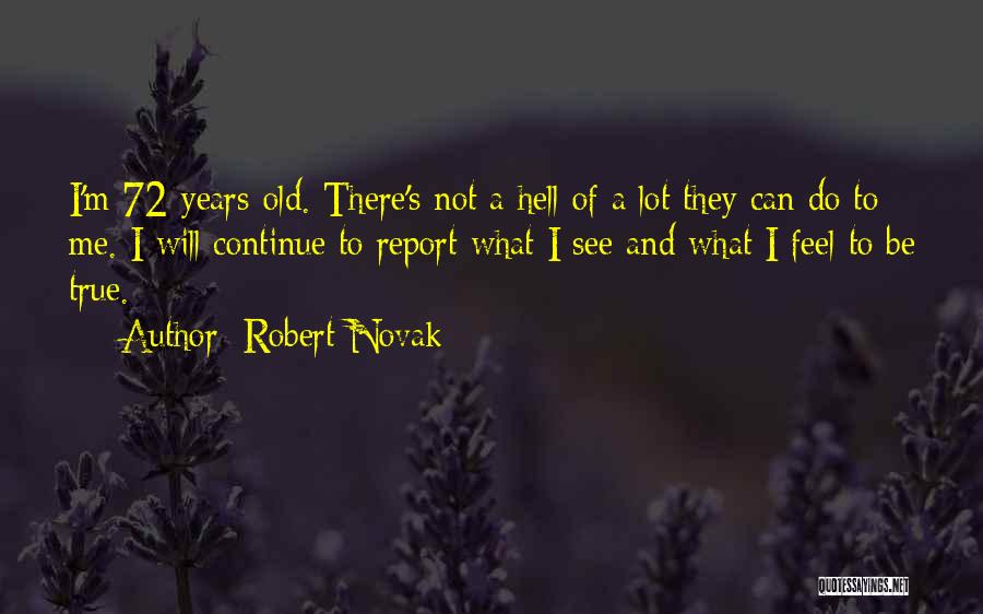 Robert Novak Quotes: I'm 72-years-old. There's Not A Hell Of A Lot They Can Do To Me. I Will Continue To Report What