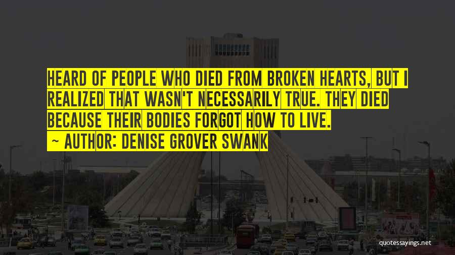 Denise Grover Swank Quotes: Heard Of People Who Died From Broken Hearts, But I Realized That Wasn't Necessarily True. They Died Because Their Bodies