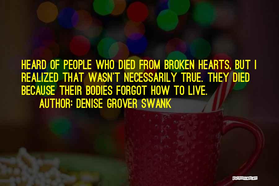 Denise Grover Swank Quotes: Heard Of People Who Died From Broken Hearts, But I Realized That Wasn't Necessarily True. They Died Because Their Bodies