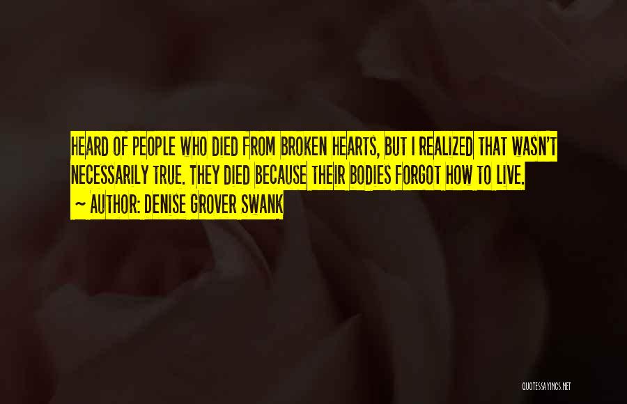 Denise Grover Swank Quotes: Heard Of People Who Died From Broken Hearts, But I Realized That Wasn't Necessarily True. They Died Because Their Bodies