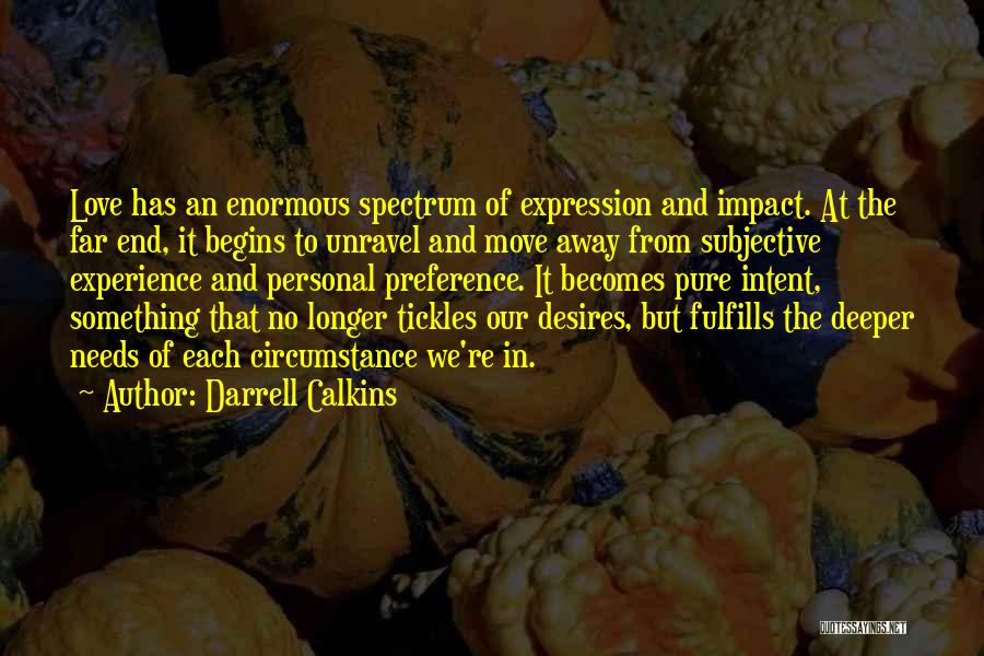 Darrell Calkins Quotes: Love Has An Enormous Spectrum Of Expression And Impact. At The Far End, It Begins To Unravel And Move Away