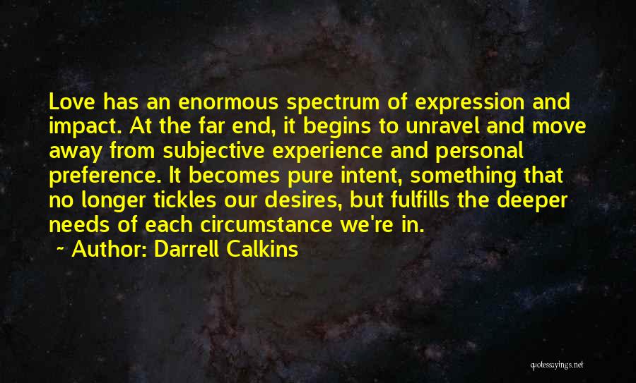 Darrell Calkins Quotes: Love Has An Enormous Spectrum Of Expression And Impact. At The Far End, It Begins To Unravel And Move Away