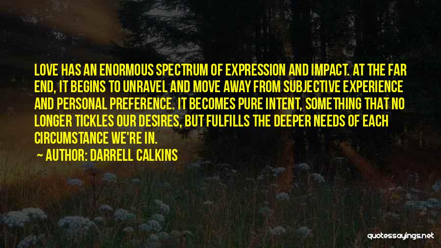 Darrell Calkins Quotes: Love Has An Enormous Spectrum Of Expression And Impact. At The Far End, It Begins To Unravel And Move Away