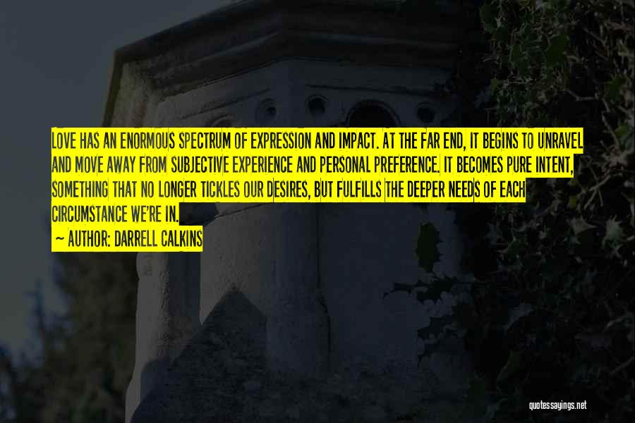 Darrell Calkins Quotes: Love Has An Enormous Spectrum Of Expression And Impact. At The Far End, It Begins To Unravel And Move Away