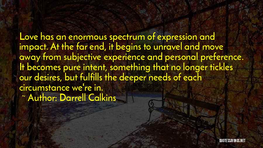 Darrell Calkins Quotes: Love Has An Enormous Spectrum Of Expression And Impact. At The Far End, It Begins To Unravel And Move Away