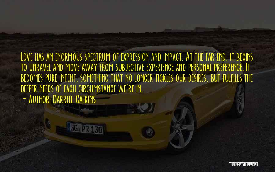 Darrell Calkins Quotes: Love Has An Enormous Spectrum Of Expression And Impact. At The Far End, It Begins To Unravel And Move Away