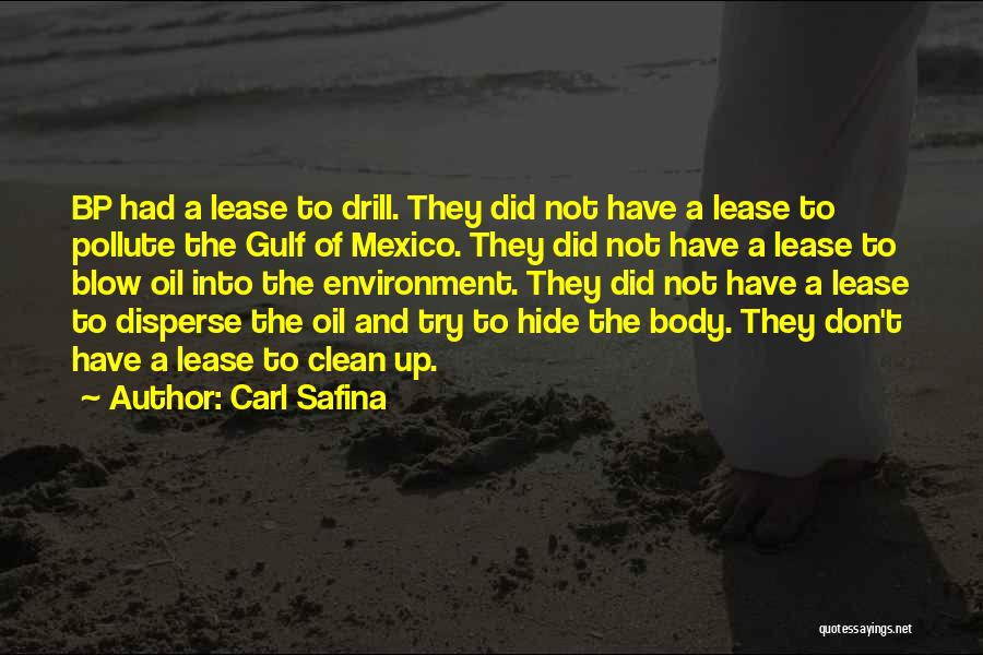Carl Safina Quotes: Bp Had A Lease To Drill. They Did Not Have A Lease To Pollute The Gulf Of Mexico. They Did