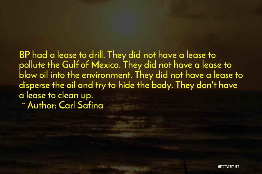 Carl Safina Quotes: Bp Had A Lease To Drill. They Did Not Have A Lease To Pollute The Gulf Of Mexico. They Did