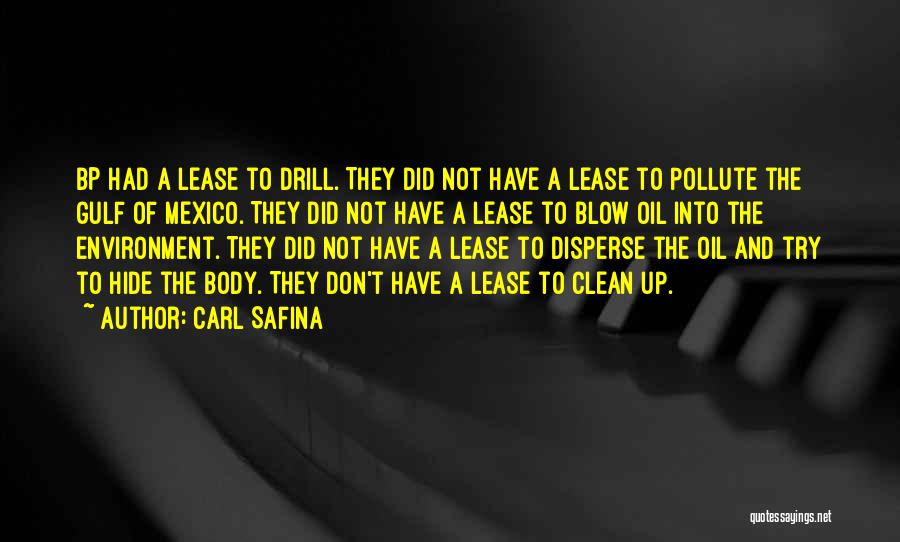 Carl Safina Quotes: Bp Had A Lease To Drill. They Did Not Have A Lease To Pollute The Gulf Of Mexico. They Did