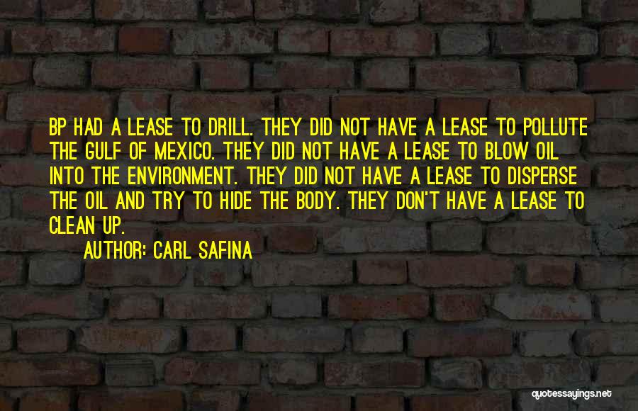 Carl Safina Quotes: Bp Had A Lease To Drill. They Did Not Have A Lease To Pollute The Gulf Of Mexico. They Did
