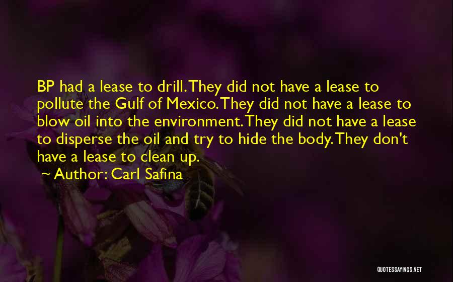 Carl Safina Quotes: Bp Had A Lease To Drill. They Did Not Have A Lease To Pollute The Gulf Of Mexico. They Did