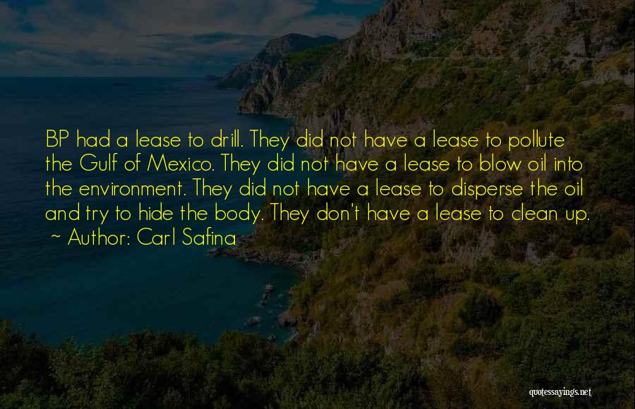 Carl Safina Quotes: Bp Had A Lease To Drill. They Did Not Have A Lease To Pollute The Gulf Of Mexico. They Did