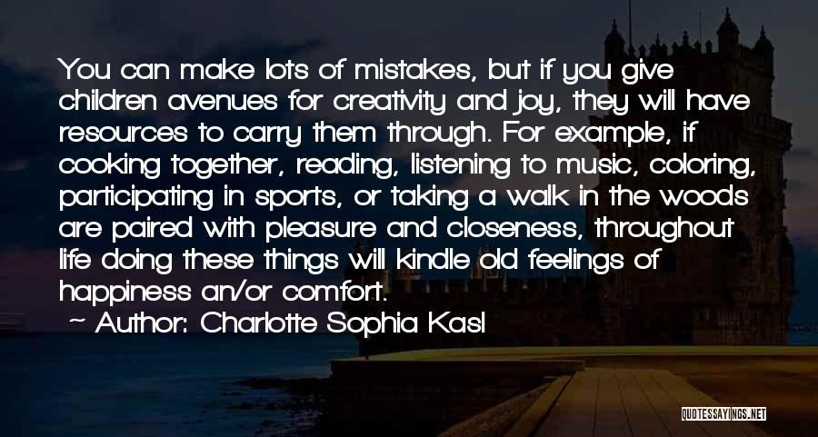 Charlotte Sophia Kasl Quotes: You Can Make Lots Of Mistakes, But If You Give Children Avenues For Creativity And Joy, They Will Have Resources