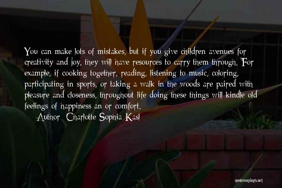 Charlotte Sophia Kasl Quotes: You Can Make Lots Of Mistakes, But If You Give Children Avenues For Creativity And Joy, They Will Have Resources