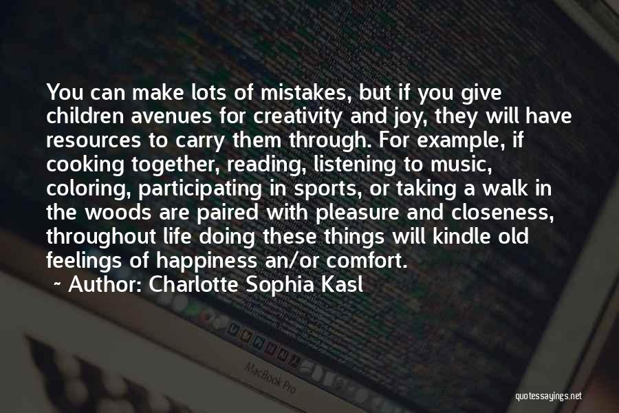 Charlotte Sophia Kasl Quotes: You Can Make Lots Of Mistakes, But If You Give Children Avenues For Creativity And Joy, They Will Have Resources