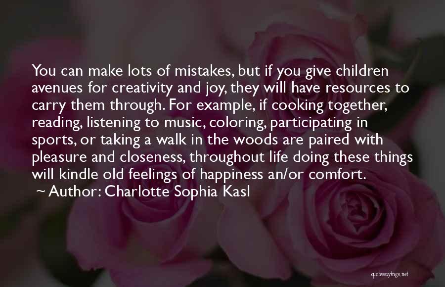 Charlotte Sophia Kasl Quotes: You Can Make Lots Of Mistakes, But If You Give Children Avenues For Creativity And Joy, They Will Have Resources