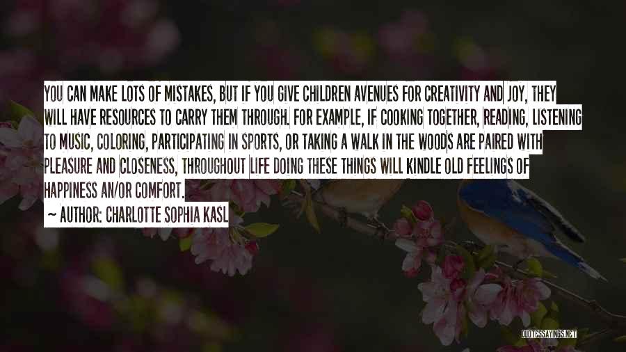 Charlotte Sophia Kasl Quotes: You Can Make Lots Of Mistakes, But If You Give Children Avenues For Creativity And Joy, They Will Have Resources