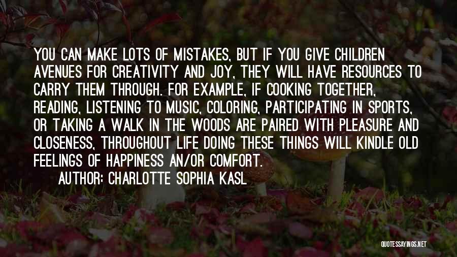 Charlotte Sophia Kasl Quotes: You Can Make Lots Of Mistakes, But If You Give Children Avenues For Creativity And Joy, They Will Have Resources