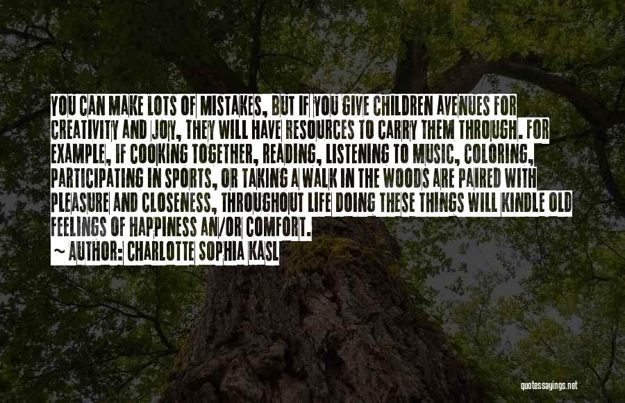 Charlotte Sophia Kasl Quotes: You Can Make Lots Of Mistakes, But If You Give Children Avenues For Creativity And Joy, They Will Have Resources