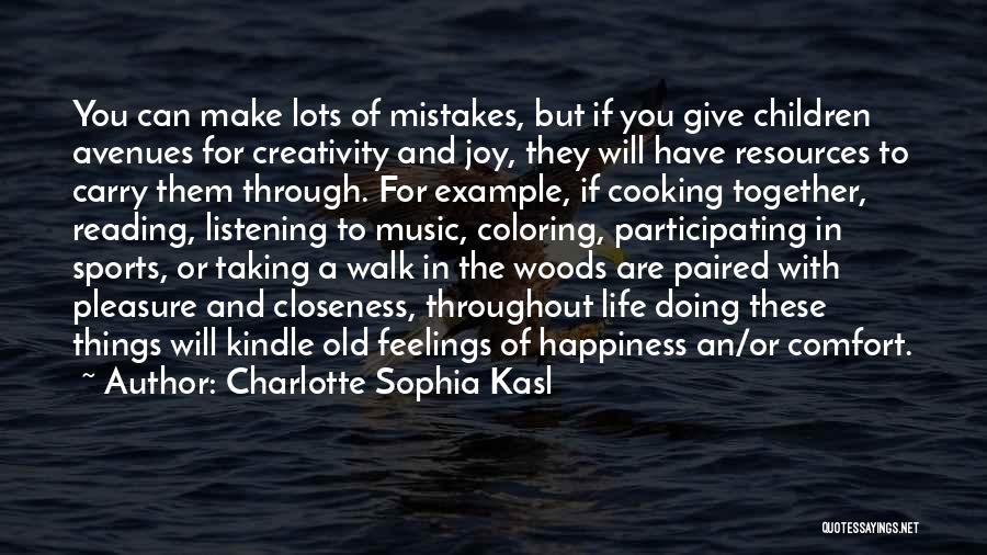 Charlotte Sophia Kasl Quotes: You Can Make Lots Of Mistakes, But If You Give Children Avenues For Creativity And Joy, They Will Have Resources