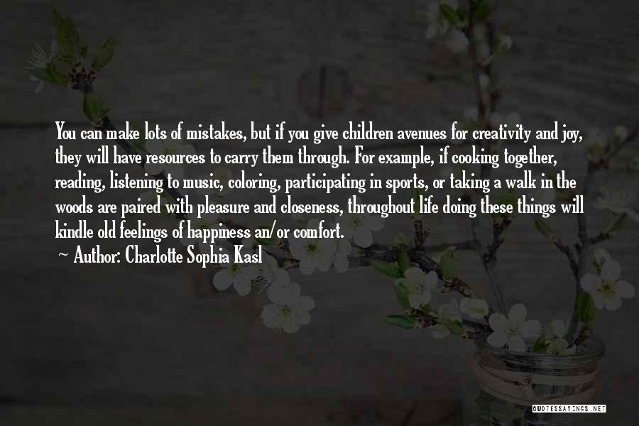 Charlotte Sophia Kasl Quotes: You Can Make Lots Of Mistakes, But If You Give Children Avenues For Creativity And Joy, They Will Have Resources