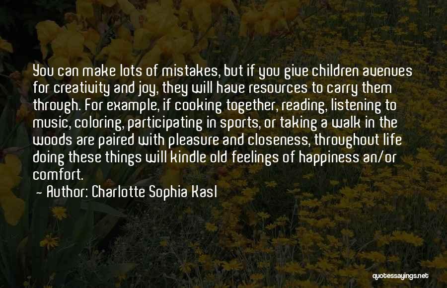 Charlotte Sophia Kasl Quotes: You Can Make Lots Of Mistakes, But If You Give Children Avenues For Creativity And Joy, They Will Have Resources