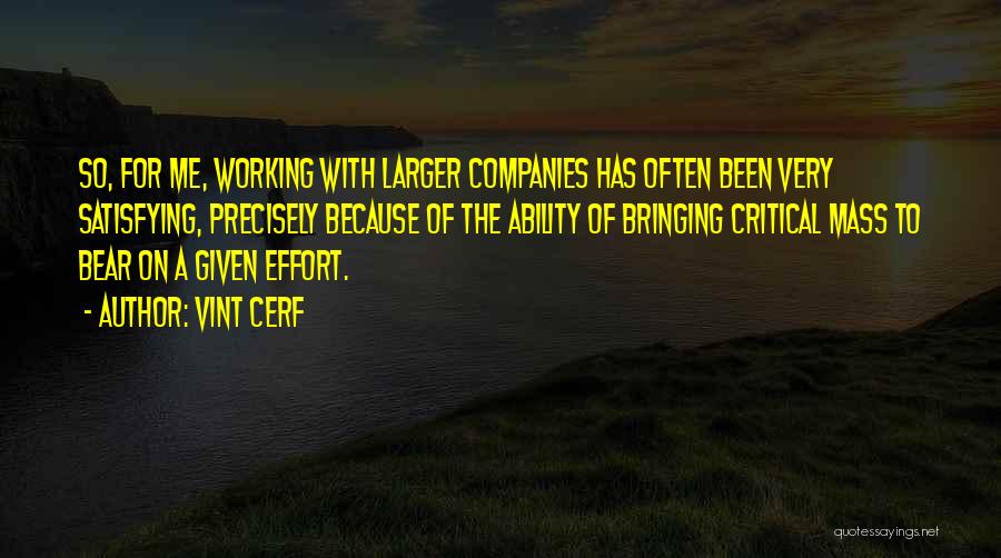 Vint Cerf Quotes: So, For Me, Working With Larger Companies Has Often Been Very Satisfying, Precisely Because Of The Ability Of Bringing Critical