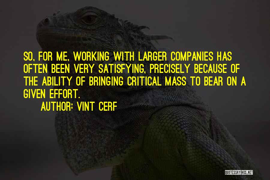 Vint Cerf Quotes: So, For Me, Working With Larger Companies Has Often Been Very Satisfying, Precisely Because Of The Ability Of Bringing Critical