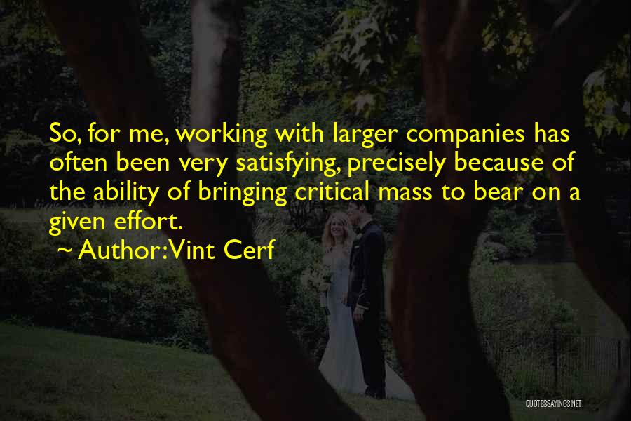 Vint Cerf Quotes: So, For Me, Working With Larger Companies Has Often Been Very Satisfying, Precisely Because Of The Ability Of Bringing Critical