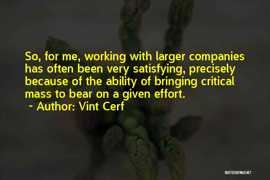 Vint Cerf Quotes: So, For Me, Working With Larger Companies Has Often Been Very Satisfying, Precisely Because Of The Ability Of Bringing Critical