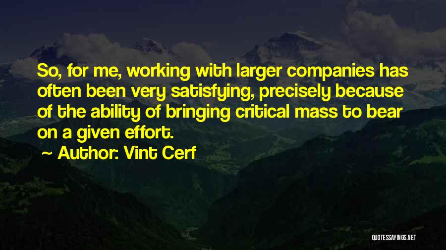 Vint Cerf Quotes: So, For Me, Working With Larger Companies Has Often Been Very Satisfying, Precisely Because Of The Ability Of Bringing Critical