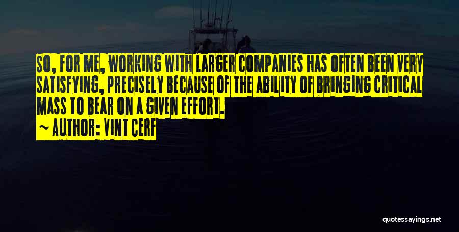 Vint Cerf Quotes: So, For Me, Working With Larger Companies Has Often Been Very Satisfying, Precisely Because Of The Ability Of Bringing Critical