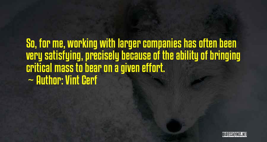 Vint Cerf Quotes: So, For Me, Working With Larger Companies Has Often Been Very Satisfying, Precisely Because Of The Ability Of Bringing Critical