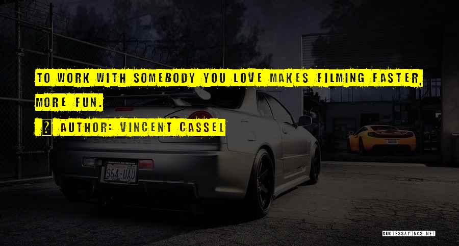 Vincent Cassel Quotes: To Work With Somebody You Love Makes Filming Faster, More Fun.