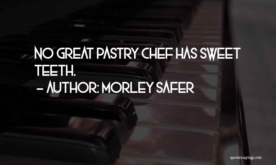 Morley Safer Quotes: No Great Pastry Chef Has Sweet Teeth.