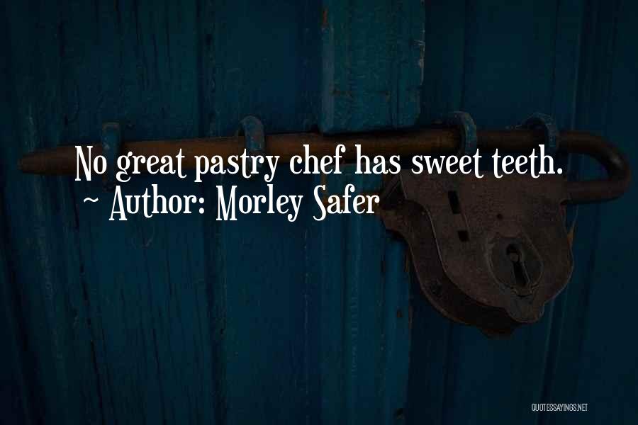 Morley Safer Quotes: No Great Pastry Chef Has Sweet Teeth.
