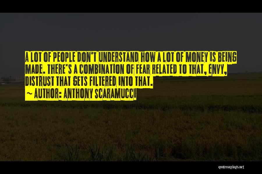 Anthony Scaramucci Quotes: A Lot Of People Don't Understand How A Lot Of Money Is Being Made. There's A Combination Of Fear Related